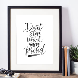 Don't Stop Until You're Proud - hand lettered quote, typographic print in black watercolour